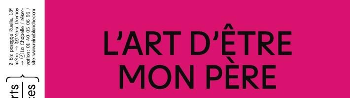 L&rsquo;art d&rsquo;être mon père à la REINE BLANCHE jusqu&rsquo;au 15 février